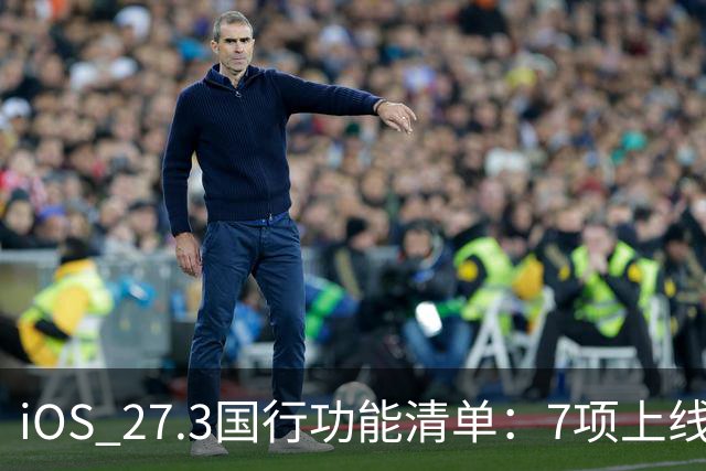 iOS 27.3国行功能清单：7项上线，Siri AI缺席